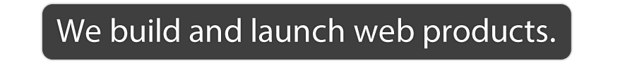 We build and Lanuch Web Products
